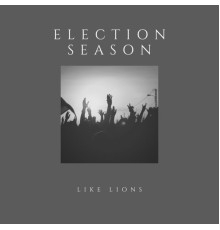 Like Lions - Election Season