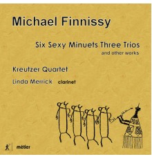 Linda Merrick, Kreutzer Quartet - Michael Finnissy: Six Sexy Minuets Three Trios and Other Works
