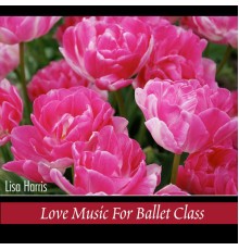 Lisa Harris - Love Music for Ballet Class