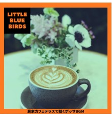 Little Blue Birds - 民家カフェテラスで聴くボッサBGM