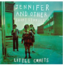 Little Comets - Jennifer and Other Short Stories
