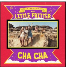 Little Fritter - CHA CHA