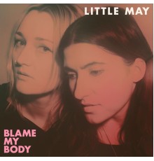 Little May - Blame My Body