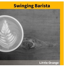 Little Orange - Swinging Barista