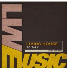 Living House - To Talk