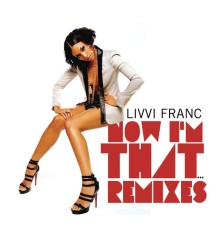 Livvi Franc - Now I'm That...Remixes