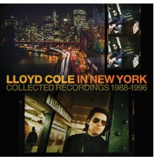Lloyd Cole - In New York (Collected Recordings 1988-1996)