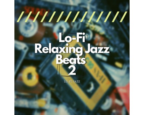 Lo-Fi Jazz - Lo-Fi Relaxing Jazz Beats 2 Lo-Fi Jazz - Lo-Fi Relaxing Jazz Beats 2