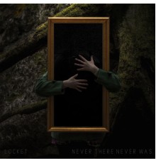 Locket - Never There,  Never Was