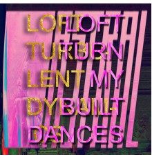 Loft - Turn My Built Dances