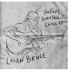 Logan Bruce - The Fray Acoustic Cover EP