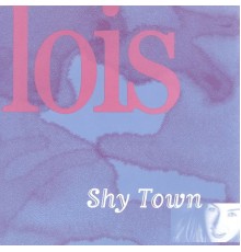 Lois - Shy Town