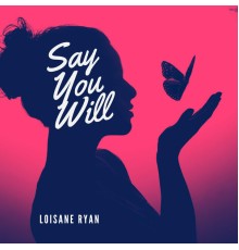 Loisane Ryan - Say You Will