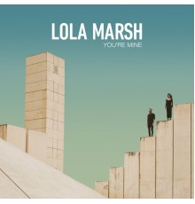 Lola Marsh - You're Mine