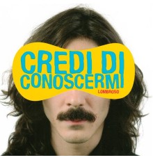 Lombroso - Credi di conoscermi