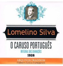 Lomelino Silva - O Caruso Português. Integral das Gravações 1926