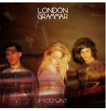 London Grammar - If You Wait