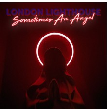 London Lighthouse - Sometimes An Angel