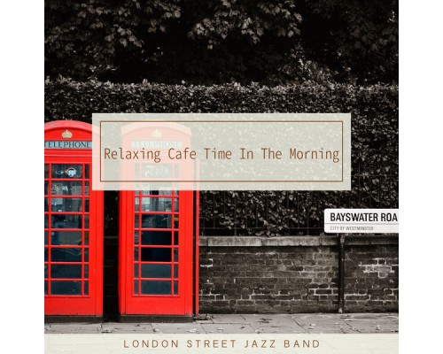 London Street Jazz Band - Relaxing Cafe Time In The Morning London Street Jazz Band - Relaxing Cafe Time In The Morning