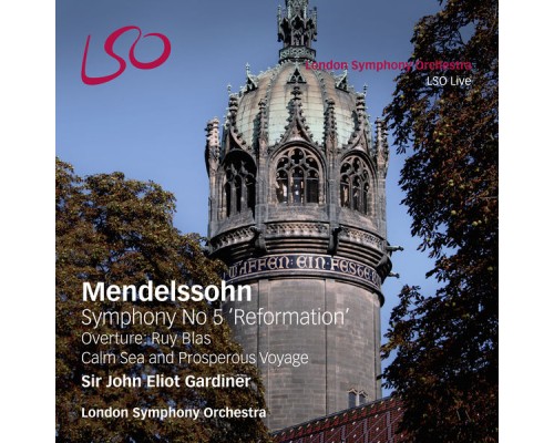 London Symphony Orchestra, Sir John Eliot Gardiner - Mendelssohn: Symphony No. 5 "Reformation", Overture Ruy Blas, Calm Sea & Prosperous Voyage London Symphony Orchestra, Sir John Eliot Gardiner - Mendelssohn: Symphony No. 5 "Reformation", Overture Ruy Blas, Calm Sea & Prosperous Voyage