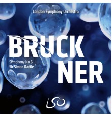 London Symphony Orchestra, Sir Simon Rattle - Bruckner: Symphony No. 6