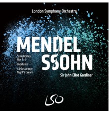 London Symphony Orchestra and Sir John Eliot Gardiner - Mendelssohn: Symphonies Nos 1-5, Overtures, A Midsummer Night's Dream