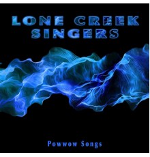 Lone Creek Singers - Lone Creek Singers: Powwow Songs