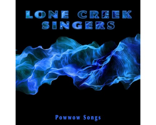 Lone Creek Singers - Lone Creek Singers: Powwow Songs Lone Creek Singers - Lone Creek Singers: Powwow Songs