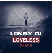 Lonely DJ - Loveless Part Ii