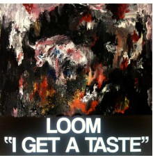 Loom - I Get A Taste