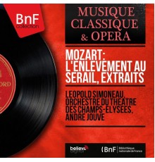 Léopold Simoneau, Orchestre du Théâtre des Champs-Élysées, André Jouve - Mozart: L'enlèvement au sérail, extraits (Mono Version)