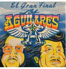 Los Aguilares - El Gran Final