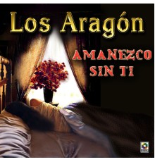 Los Aragon - Amanezco Sin Ti