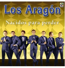 Los Aragon - Nacidos Para Perder