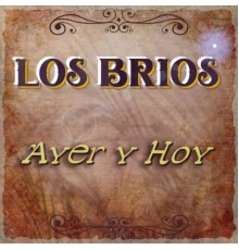 Los Brios - Ayer y Hoy