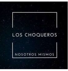 Los Choqueros - Nosotros Mismos