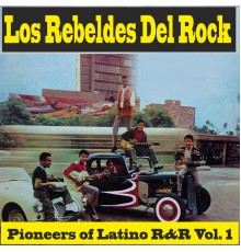 Los Rebeldes del Rock - Pioneers of Latino R&R Vol. 1
