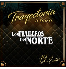 Los Traileros Del Norte - Trayectoria Lo Mejor de...