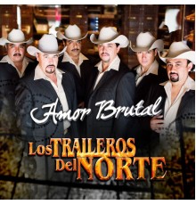 Los Traileros Del Norte - Amor Brutal
