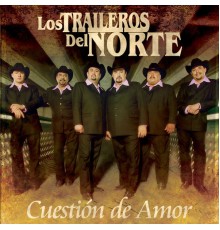 Los Traileros Del Norte - Cuestión De Amor