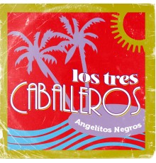 Los Tres Caballeros - Angelitos Negros