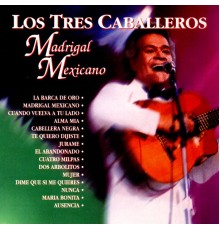 Los Tres Caballeros - Madrigal Mexicano