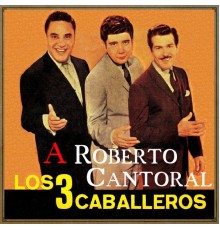 Los Tres Caballeros - A Roberto Cantoral
