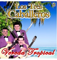 Los Tres Caballeros - Vereda Tropical