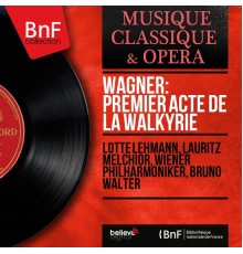 Lotte Lehmann, Lauritz Melchior, Wiener Philharmoniker, Bruno Walter - Wagner: Premier acte de La Walkyrie (Mono Version)