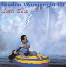 Loudon Wainwright III - Little Ship