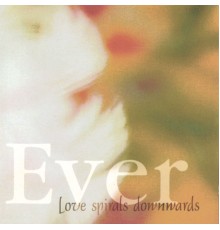 Love Spirals Downwards - Ever