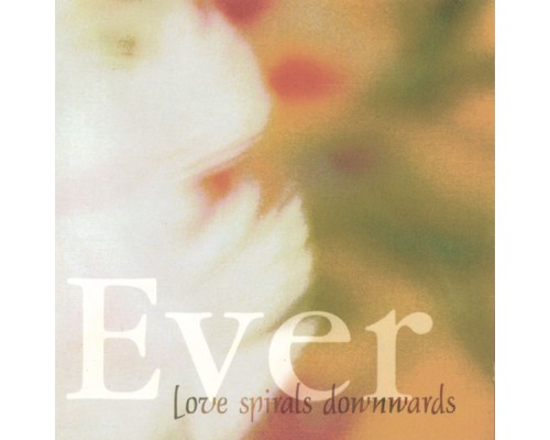 Love Spirals Downwards - Ever Love Spirals Downwards - Ever