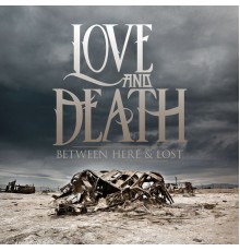 Love and Death - Between Here and Lost