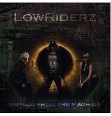 LowRIDERz - Unplug from the Machine